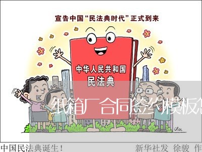 纸箱厂合同签约模板怎么写/2023041602816 纸箱厂合同签约模板怎么写/2023041602816