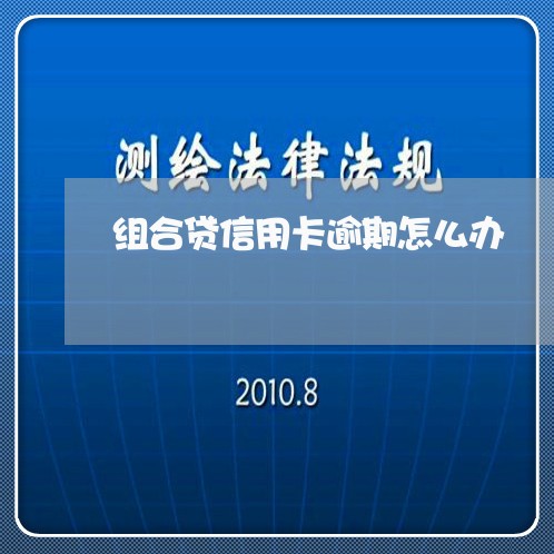 组合贷信用卡逾期怎么办 组合贷信用卡逾期怎么办
