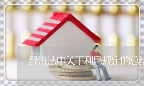 经济法中关于利息规定的总结 经济法中关于利息规定的总结