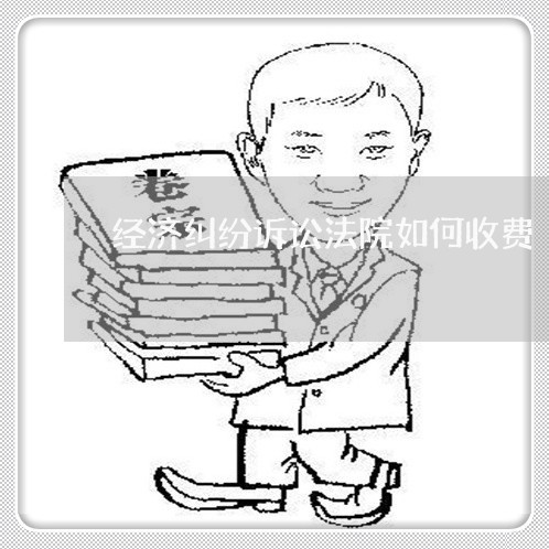 经济纠纷诉讼法院如何收费