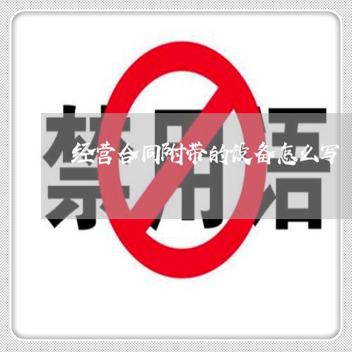 经营合同附带的设备怎么写/2023022704248