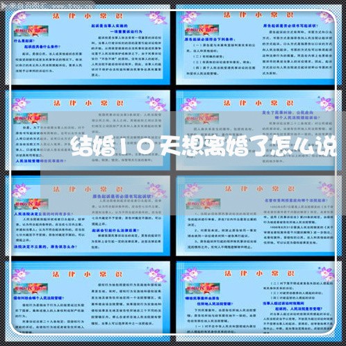 结婚10天想离婚了怎么说/2023060280482