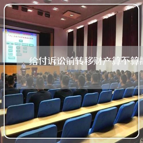 给付诉讼前转移财产算不算拒执罪 给付诉讼前转移财产算不算拒执罪