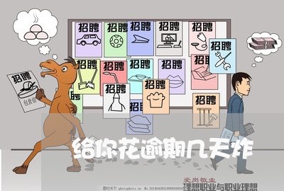 给你花逾期几天炸
