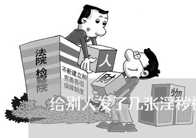 给别人发了几张淫秽视频违法不