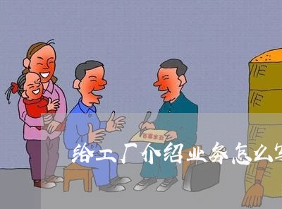 给工厂介绍业务怎么写合同/2023040382725 给工厂介绍业务怎么写合同/2023040382725