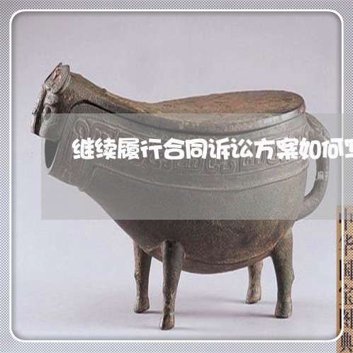 继续履行合同诉讼方案如何写/2023060283937