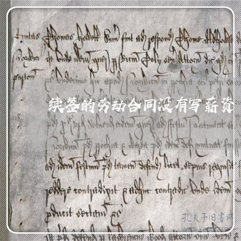 续签的劳动合同没有写薪资/2023041781636 续签的劳动合同没有写薪资/2023041781636