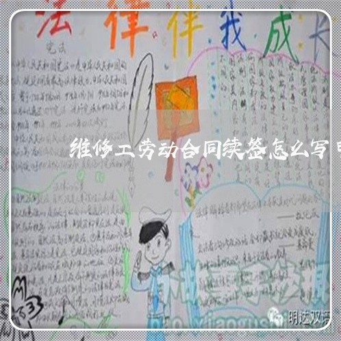维修工劳动合同续签怎么写申请/2023060674704 维修工劳动合同续签怎么写申请/2023060674704