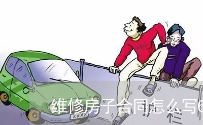 维修房子合同怎么写6/2023011618360 维修房子合同怎么写6/2023011618360