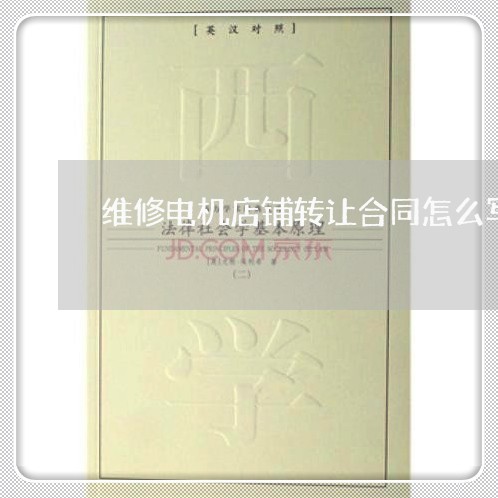 维修电机店铺转让合同怎么写 维修电机店铺转让合同怎么写