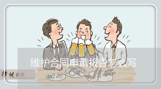 维护合同申请报告怎么写/2023041373905 维护合同申请报告怎么写/2023041373905