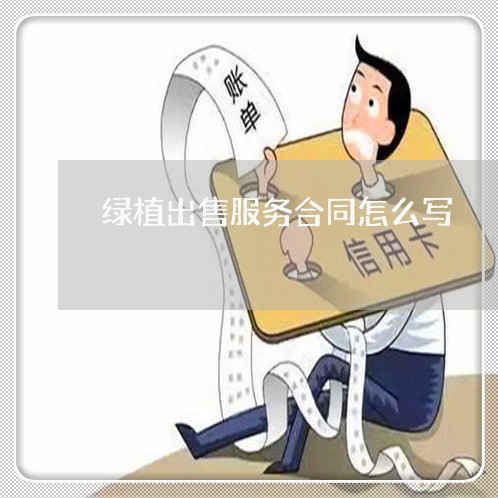绿植出售服务合同怎么写/2023022781725 绿植出售服务合同怎么写/2023022781725