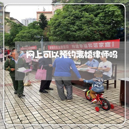 网上可以预约离婚律师吗 网上可以预约离婚律师吗