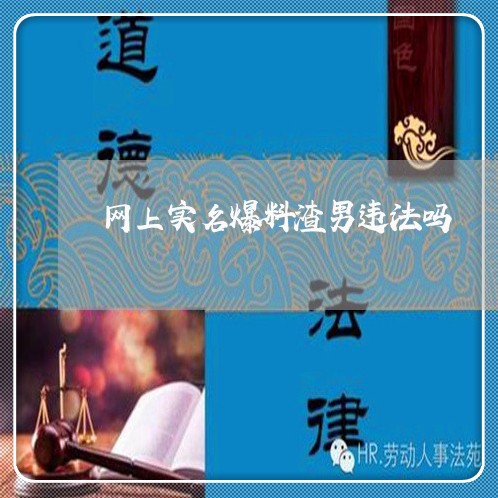 网上实名爆料渣男违法吗 网上实名爆料渣男违法吗