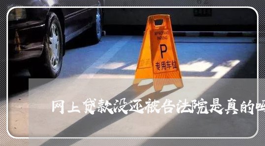 网上贷款没还被告法院是真的吗 网上贷款没还被告法院是真的吗