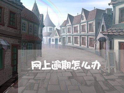 网上逾期怎么办 网上逾期怎么办