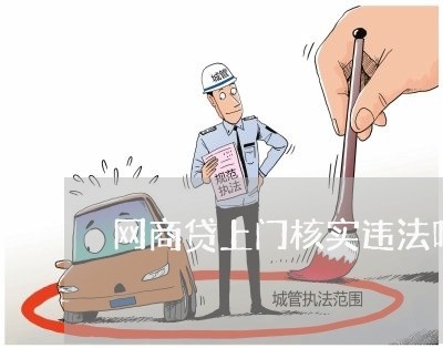 网商贷上门核实违法吗/2023022886949 网商贷上门核实违法吗/2023022886949