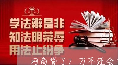 网商贷了7万不还会怎样/2023021020852