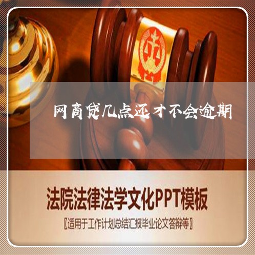 网商贷几点还才不会逾期/2023120904824