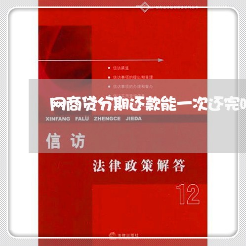网商贷分期还款能一次还完吗 网商贷分期还款能一次还完吗