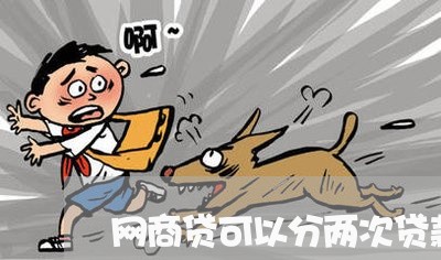 网商贷可以分两次贷款吗/2023022882916 网商贷可以分两次贷款吗/2023022882916