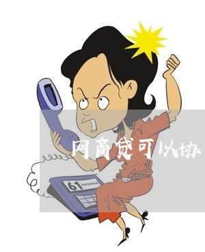 网商贷可以协商停息还本吗/2023022817240 网商贷可以协商停息还本吗/2023022817240