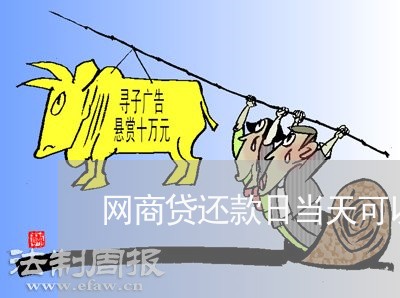 网商贷还款日当天可以主动还款吗/2023022863148 网商贷还款日当天可以主动还款吗/2023022863148