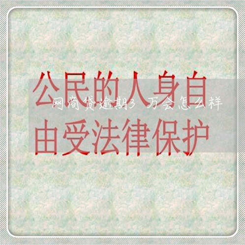 网商贷逾期3万会怎么样/2023022565956 网商贷逾期3万会怎么样/2023022565956