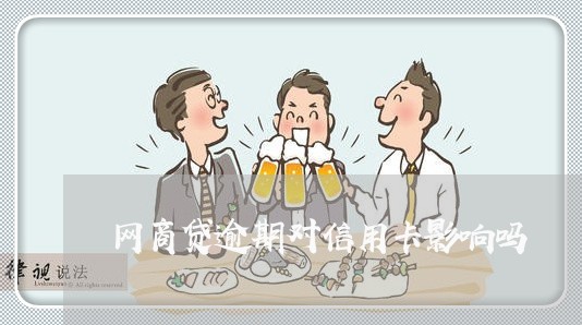 网商贷逾期对信用卡影响吗 网商贷逾期对信用卡影响吗