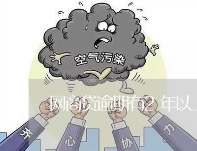 网商贷逾期有2年以上的吗/2023061636461