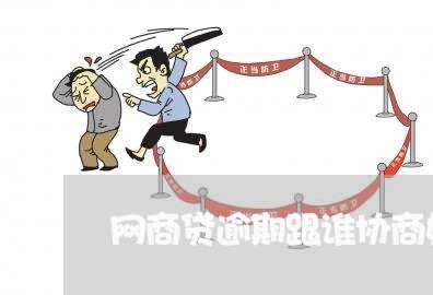 网商贷逾期跟谁协商好呢/2023030107471