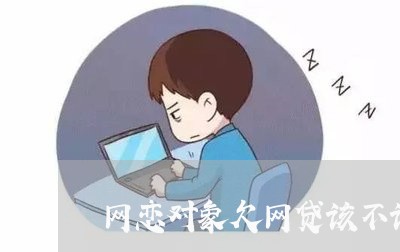 网恋对象欠网贷该不该借钱 网恋对象欠网贷该不该借钱