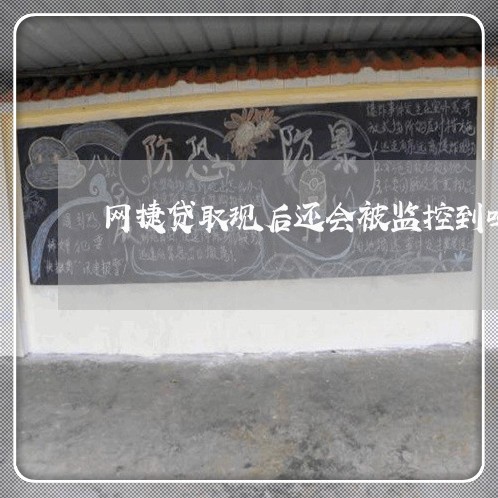 网捷贷取现后还会被监控到吗/2023022827482 网捷贷取现后还会被监控到吗/2023022827482
