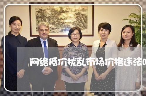 网络低价扰乱市场价格违法吗 网络低价扰乱市场价格违法吗