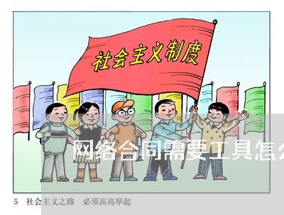 网络合同需要工具怎么写/2023022635484 网络合同需要工具怎么写/2023022635484