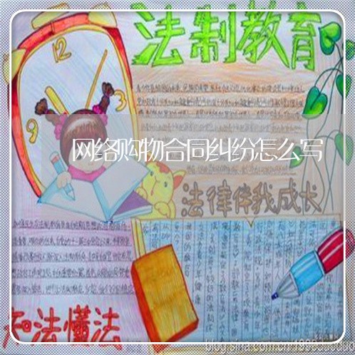 网络购物合同纠纷怎么写/2023011684046 网络购物合同纠纷怎么写/2023011684046