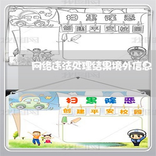 网络违法处理结果境外信息 网络违法处理结果境外信息