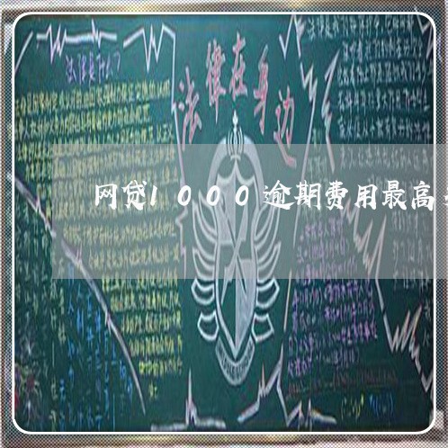 网贷1000逾期费用最高多少 网贷1000逾期费用最高多少