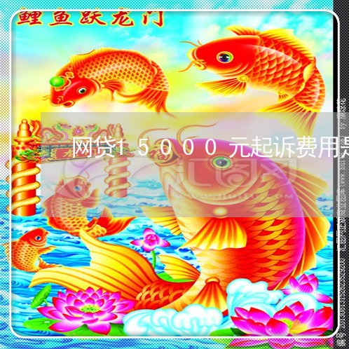 网贷15000元起诉费用是多少