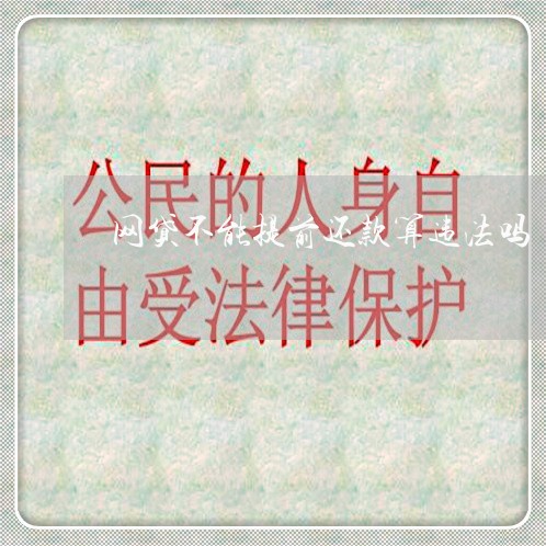 网贷不能提前还款算违法吗 网贷不能提前还款算违法吗