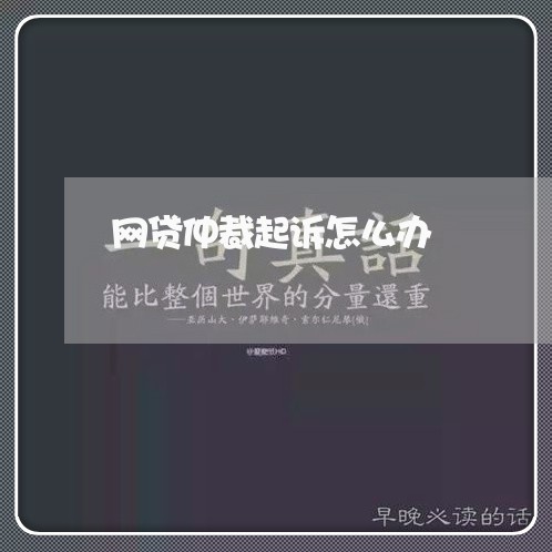 网贷仲裁起诉怎么办 网贷仲裁起诉怎么办