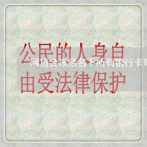 网贷会冻结名下所有银行卡吗 网贷会冻结名下所有银行卡吗