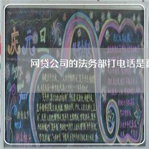网贷公司的法务部打电话是真的吗/2023022834238