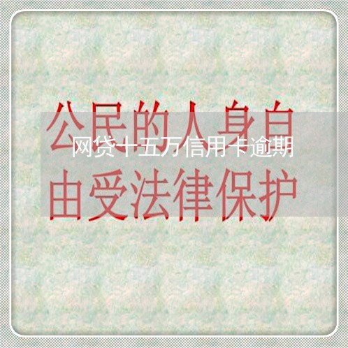 网贷十五万信用卡逾期 网贷十五万信用卡逾期
