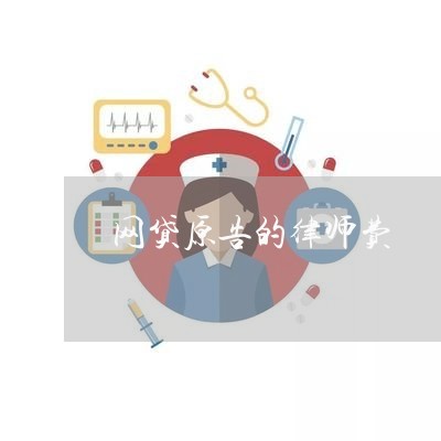 网贷原告的律师费 网贷原告的律师费