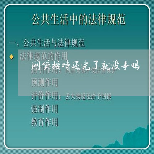 网贷按时还完了就没事吗/2023120796149