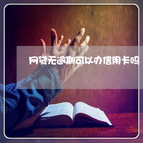 网贷无逾期可以办信用卡吗 网贷无逾期可以办信用卡吗