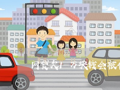 网贷欠1万块钱会被告上法庭吗 网贷欠1万块钱会被告上法庭吗