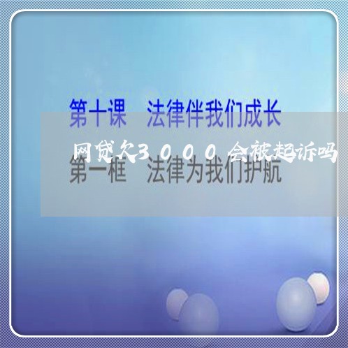 网贷欠3000会被起诉吗 网贷欠3000会被起诉吗